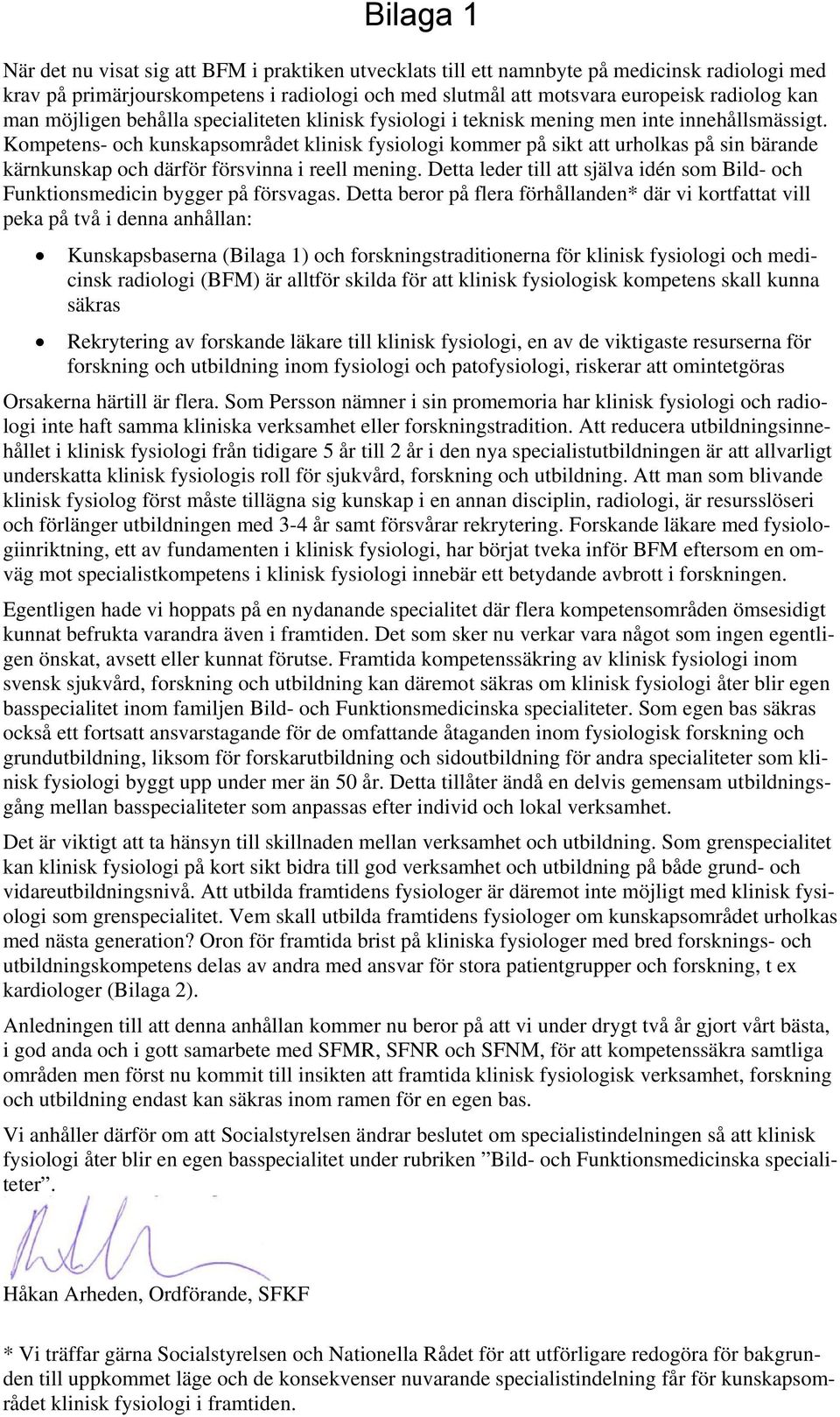 Kompetens- och kunskapsområdet klinisk fysiologi kommer på sikt att urholkas på sin bärande kärnkunskap och därför försvinna i reell mening.