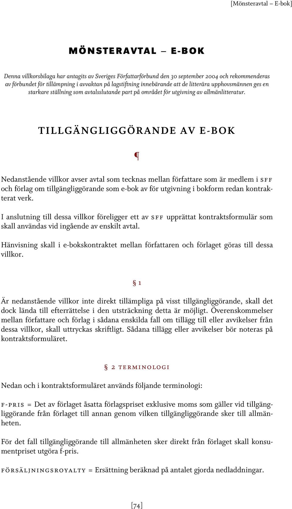 TILLGÄNGLIGGÖRANDE AV E-BOK Nedanstående villkor avser avtal som tecknas mellan författare som är medlem i sff och förlag om tillgängliggörande som e-bok av för utgivning i bokform redan kontrakterat