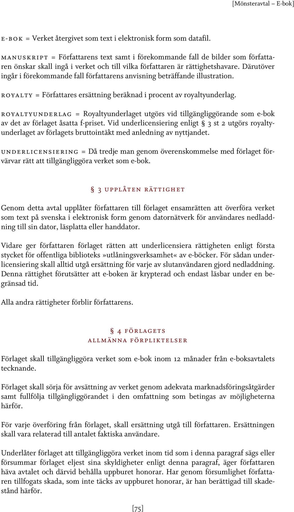 Därutöver ingår i förekommande fall författarens anvisning beträffande illustration. royalty = Författares ersättning beräknad i procent av royaltyunderlag.