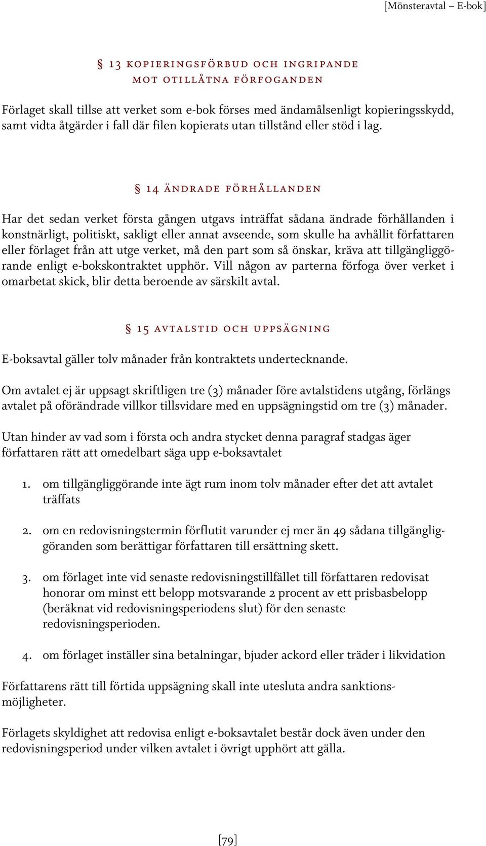 14 ändrade förhållanden Har det sedan verket första gången utgavs inträffat sådana ändrade förhållanden i konstnärligt, politiskt, sakligt eller annat avseende, som skulle ha avhållit författaren