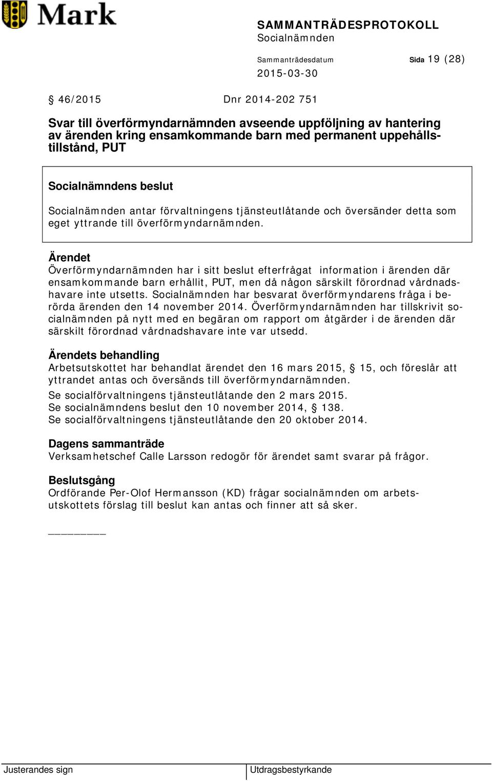 Ärendet Överförmyndarnämnden har i sitt beslut efterfrågat information i ärenden där ensamkommande barn erhållit, PUT, men då någon särskilt förordnad vårdnadshavare inte utsetts.