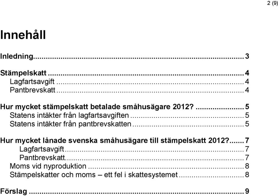 .. 5 Statens intäkter från pantbrevskatten... 5 Hur mycket lånade svenska småhusägare till stämpelskatt 2012?