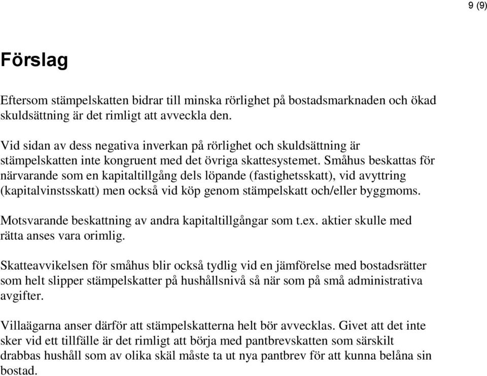 Småhus beskattas för närvarande som en kapitaltillgång dels löpande (fastighetsskatt), vid avyttring (kapitalvinstsskatt) men också vid köp genom stämpelskatt och/eller byggmoms.