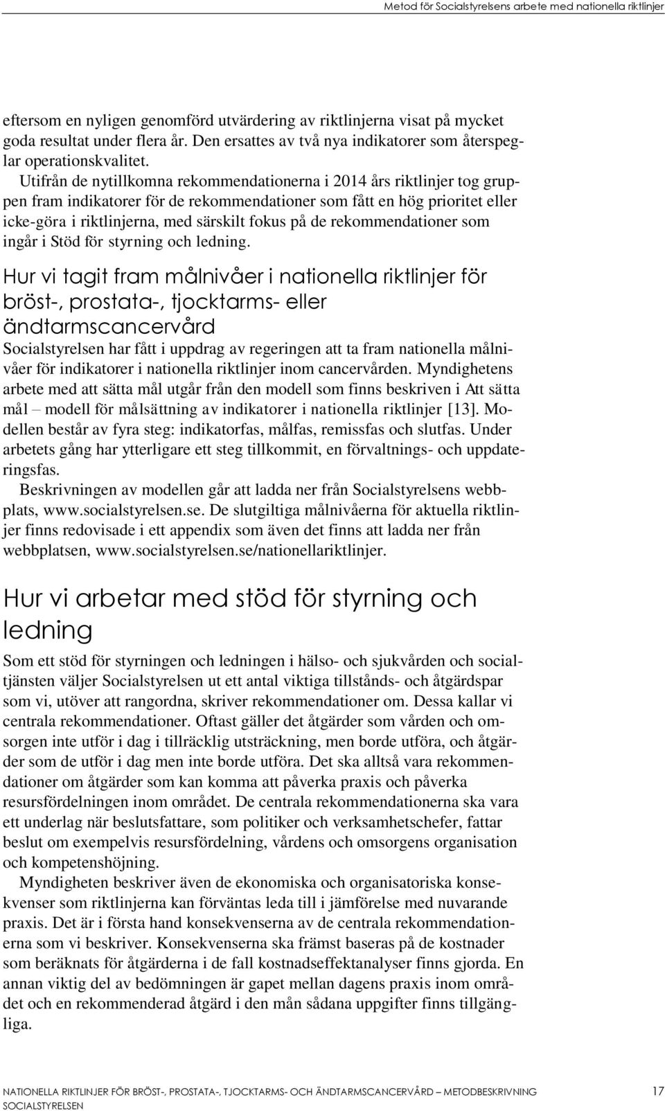 Utifrån de nytillkomna rekommendationerna i 2014 års riktlinjer tog gruppen fram indikatorer för de rekommendationer som fått en hög prioritet eller icke-göra i riktlinjerna, med särskilt fokus på de