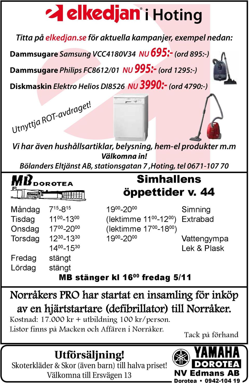 Utnyttja ROT-avdraget! Vi har även hushållsartiklar, belysning, hem-el produkter m.m Välkomna in! Bölanders Eltjänst AB, stationsgatan 7,Hoting, tel 0671-107 70 Simhallens öppettider v.