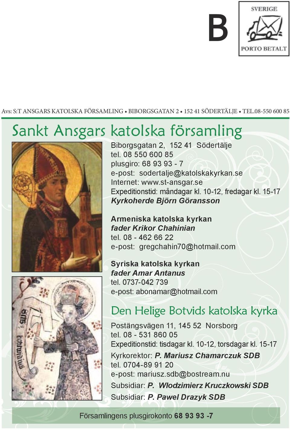 15-17 Kyrkoherde Björn Göransson Armeniska katolska kyrkan fader Krikor Chahinian tel. 08-462 66 22 e-post: gregchahin70@hotmail.com Syriska katolska kyrkan fader Amar Antanus tel.