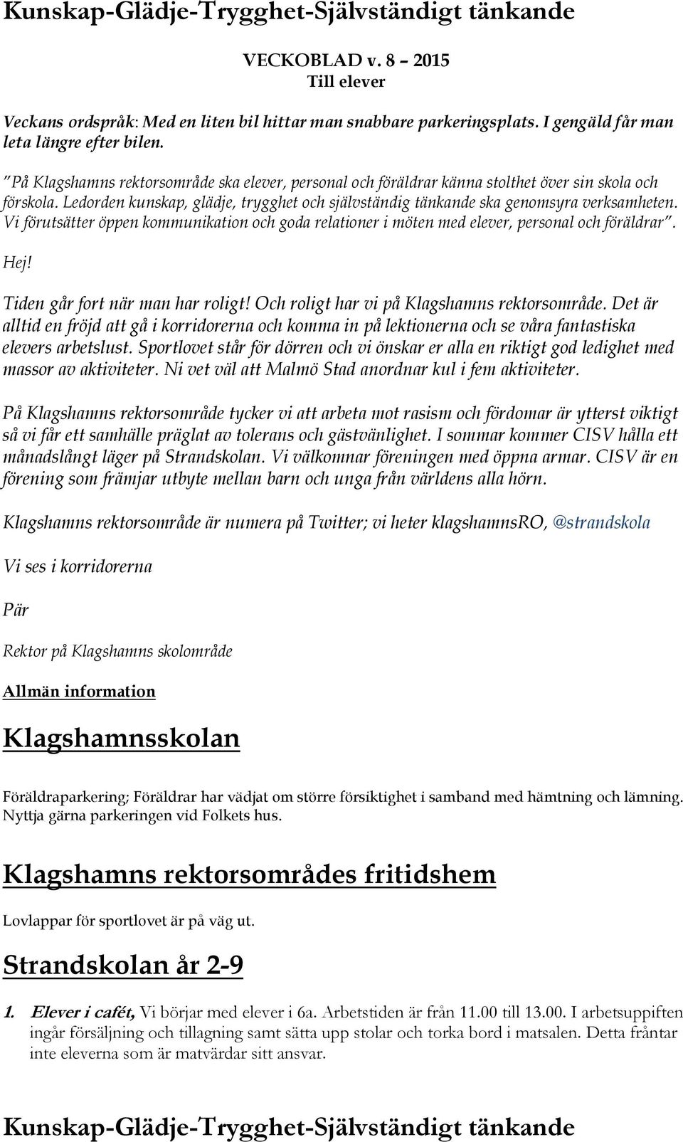 Vi förutsätter öppen kommunikation och goda relationer i möten med elever, personal och föräldrar. Hej! Tiden går fort när man har roligt! Och roligt har vi på Klagshamns rektorsområde.