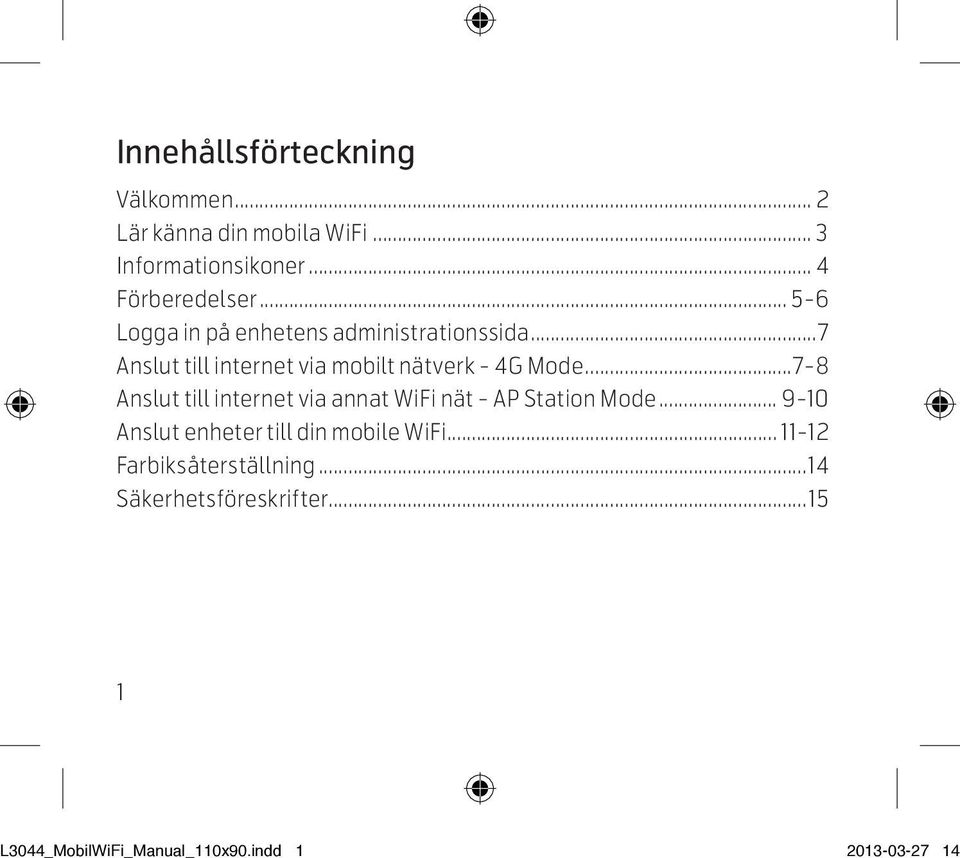 ..7-8 Anslut till internet via annat WiFi nät - AP Station Mode... 9-10 Anslut enheter till din mobile WiFi.