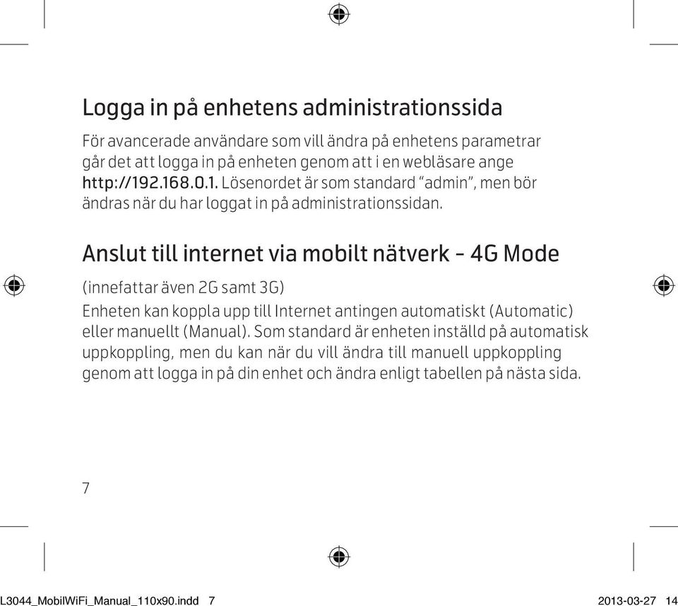 Anslut till internet via mobilt nätverk - 4G Mode (innefattar även 2G samt 3G) Enheten kan koppla upp till Internet antingen automatiskt (Automatic) eller manuellt (Manual).