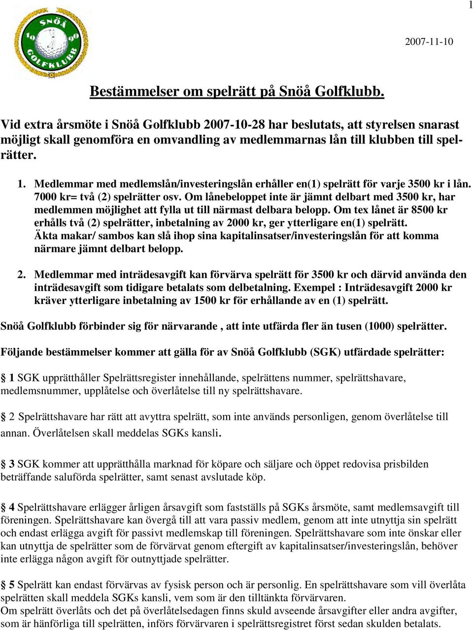 Medlemmar med medlemslån/investeringslån erhåller en(1) spelrätt för varje 3500 kr i lån. 7000 kr= två (2) spelrätter osv.