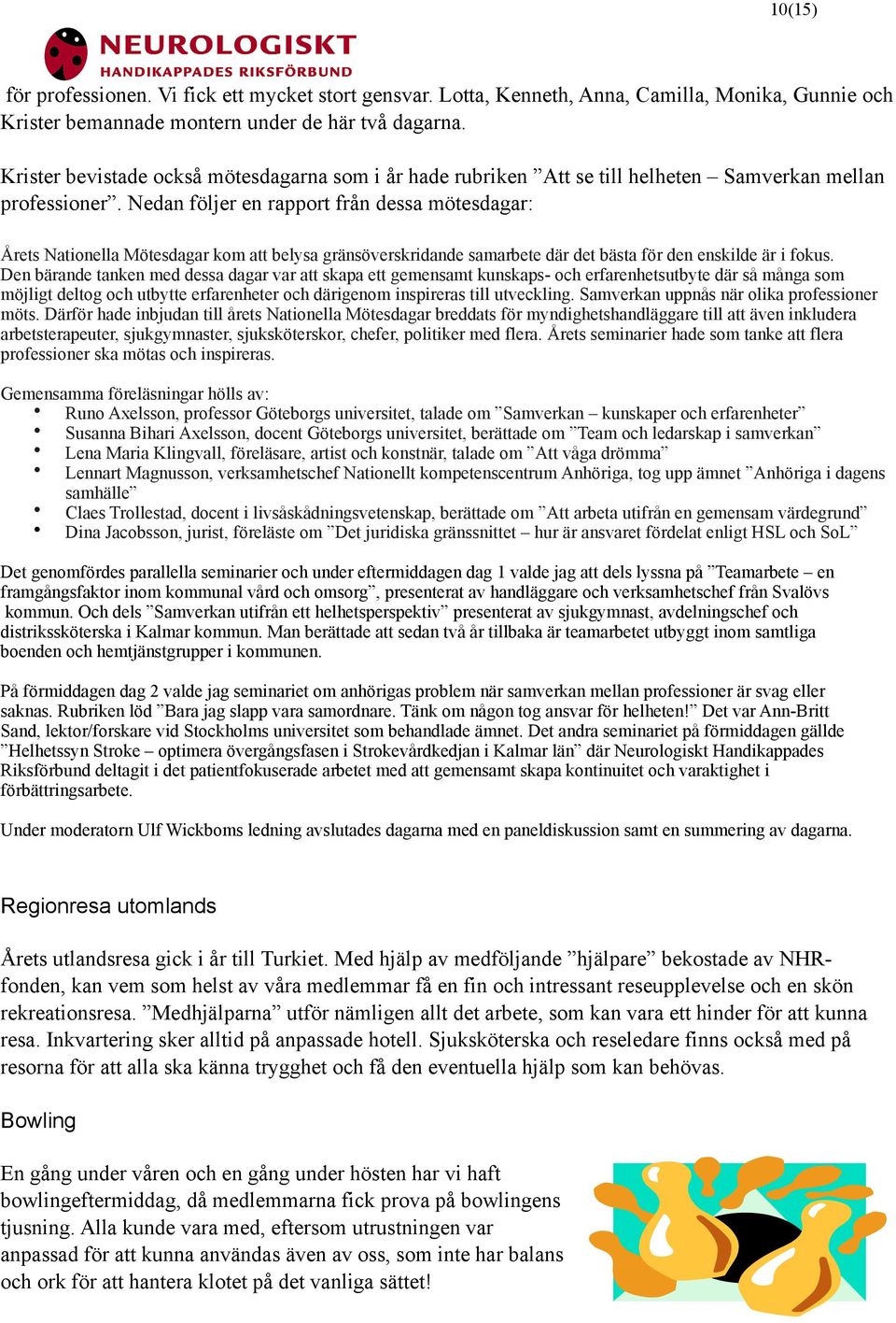Nedan följer en rapport från dessa mötesdagar: Årets Nationella Mötesdagar kom att belysa gränsöverskridande samarbete där det bästa för den enskilde är i fokus.