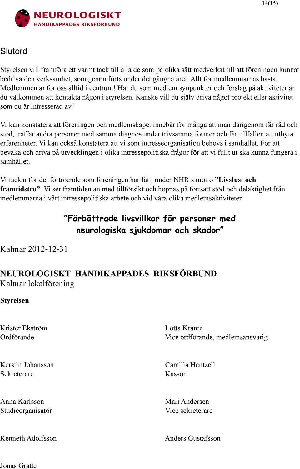 Kanske vill du själv driva något projekt eller aktivitet som du är intresserad av?