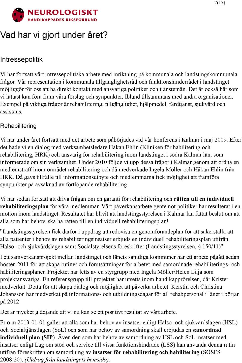 Det är också här som vi lättast kan föra fram våra förslag och synpunkter. Ibland tillsammans med andra organisationer.