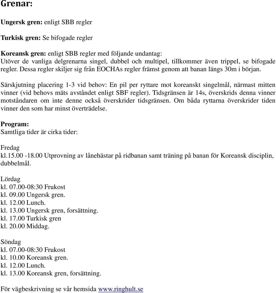 Särskjutning placering 1-3 vid behov: En pil per ryttare mot koreanskt singelmål, närmast mitten vinner (vid behovs mäts avståndet enligt SBF regler).