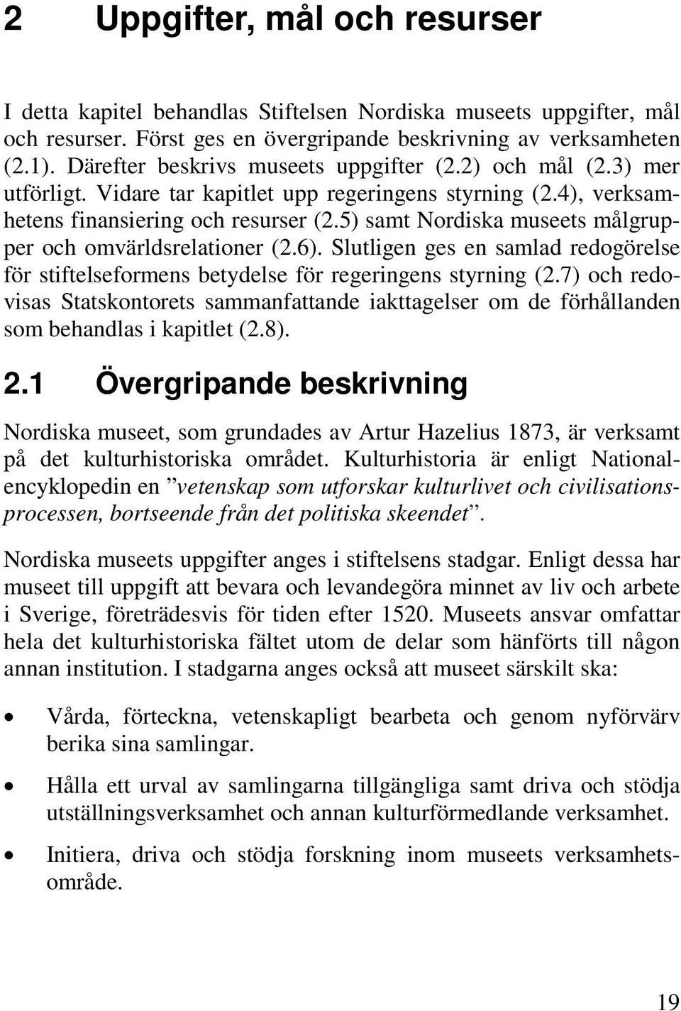 5) samt Nordiska museets målgrupper och omvärldsrelationer (2.6). Slutligen ges en samlad redogörelse för stiftelseformens betydelse för regeringens styrning (2.