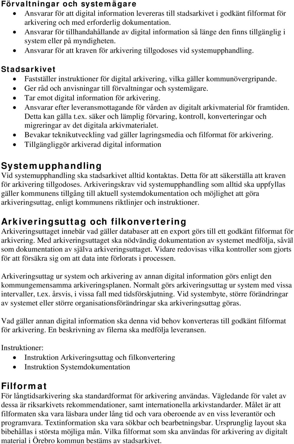 Stadsarkivet Fastställer instruktioner för digital arkivering, vilka gäller kommunövergripande. Ger råd och anvisningar till förvaltningar och systemägare. Tar emot digital information för arkivering.