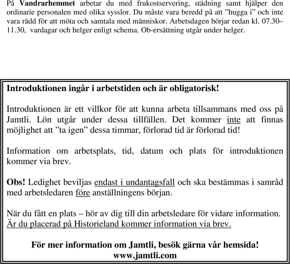 Ob-ersättning utgår under helger. Introduktionen ingår i arbetstiden och är obligatorisk! Introduktionen är ett villkor för att kunna arbeta tillsammans med oss på Jamtli.