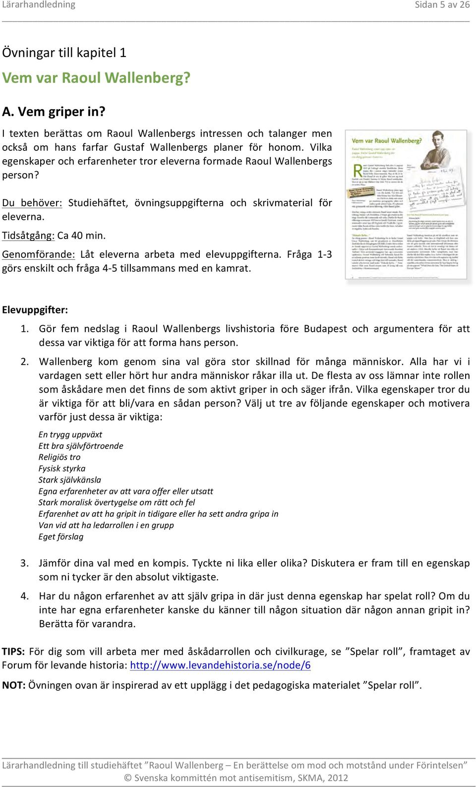 Vilka egenskaper och erfarenheter tror eleverna formade Raoul Wallenbergs person? Du behöver: Studiehäftet, övningsuppgifterna och skrivmaterial för eleverna. Tidsåtgång: Ca 40 min.