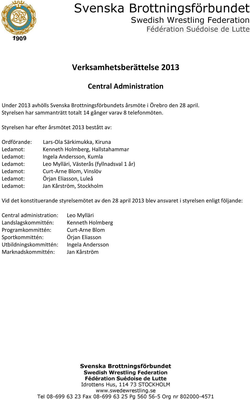 Styrelsen har efter årsmötet 2013 bestått av: Ordförande: Lars-Ola Särkimukka, Kiruna Kenneth Holmberg, Hallstahammar Ingela Andersson, Kumla Leo Mylläri, Västerås (fyllnadsval 1 år) Curt-Arne Blom,