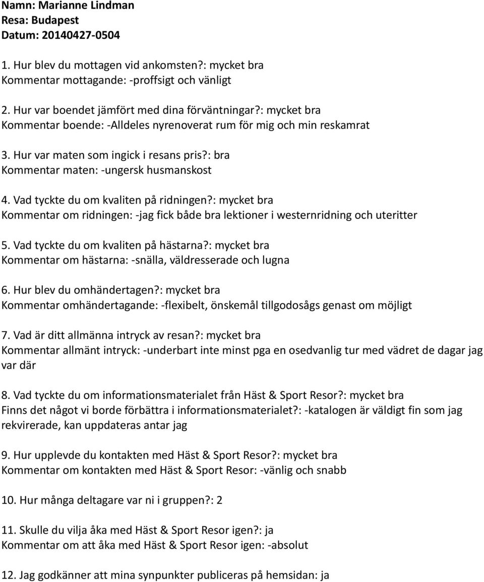 : bra Kommentar maten: -ungersk husmanskost Kommentar om ridningen: -jag fick både bra lektioner i westernridning och uteritter Kommentar om hästarna: -snälla, väldresserade och lugna