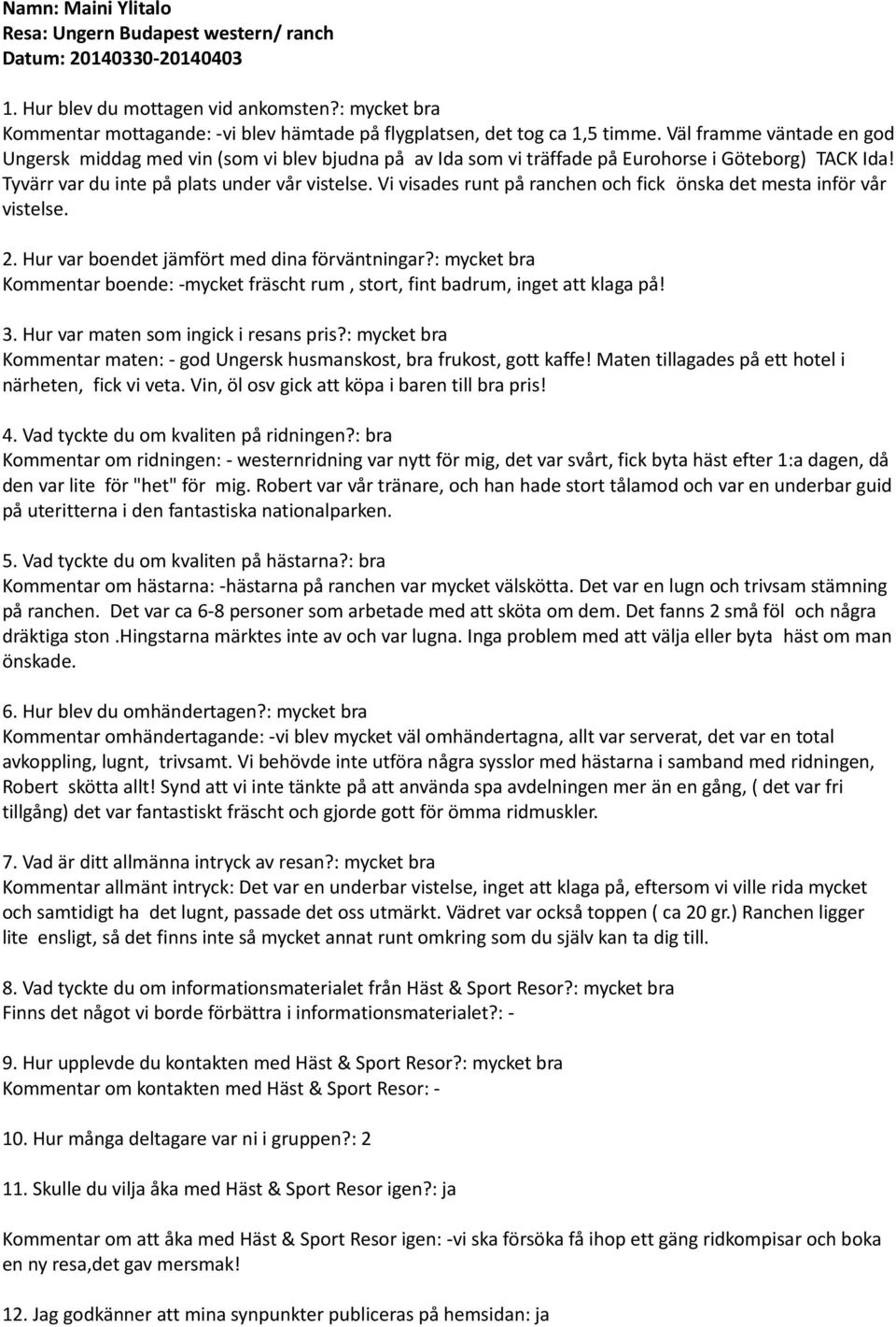 Vi visades runt på ranchen och fick önska det mesta inför vår vistelse. Kommentar boende: -mycket fräscht rum, stort, fint badrum, inget att klaga på!