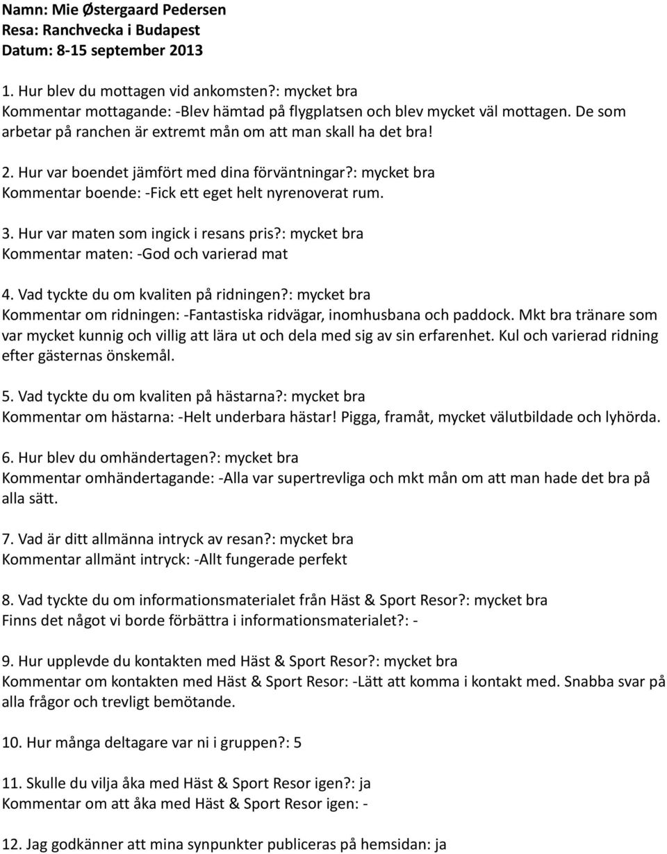 Kommentar maten: -God och varierad mat Kommentar om ridningen: -Fantastiska ridvägar, inomhusbana och paddock.