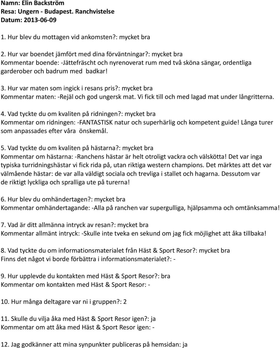 Långa turer som anpassades efter våra önskemål. Kommentar om hästarna: -Ranchens hästar är helt otroligt vackra och välskötta!