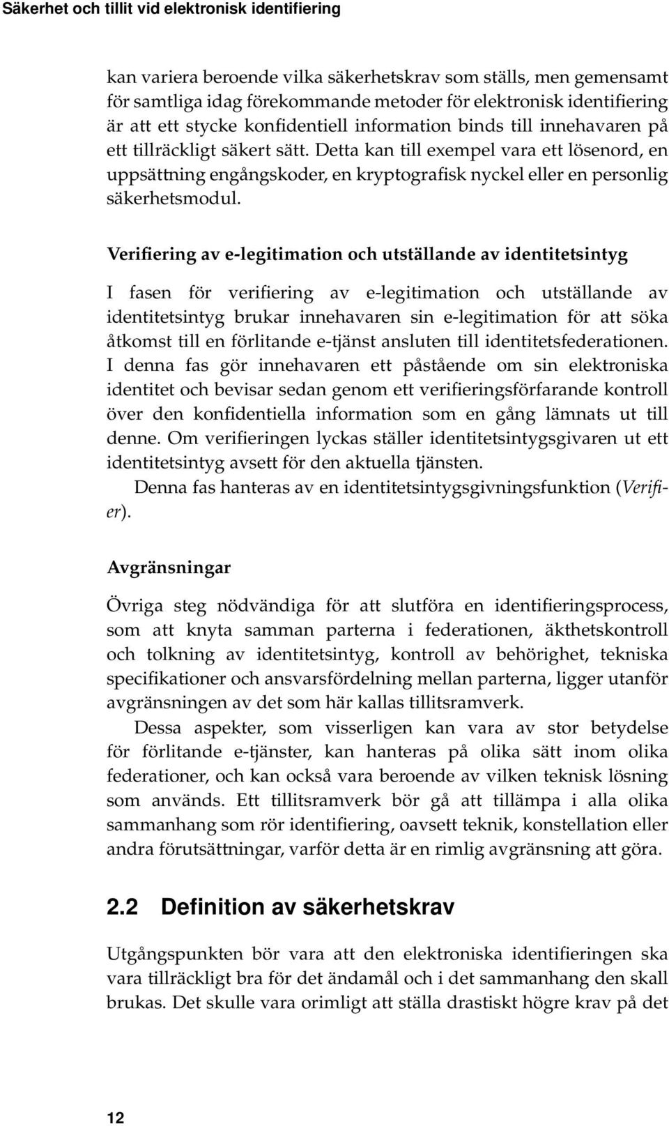 Detta kan till exempel vara ett lösenord, en uppsättning engångskoder, en kryptografisk nyckel eller en personlig säkerhetsmodul.