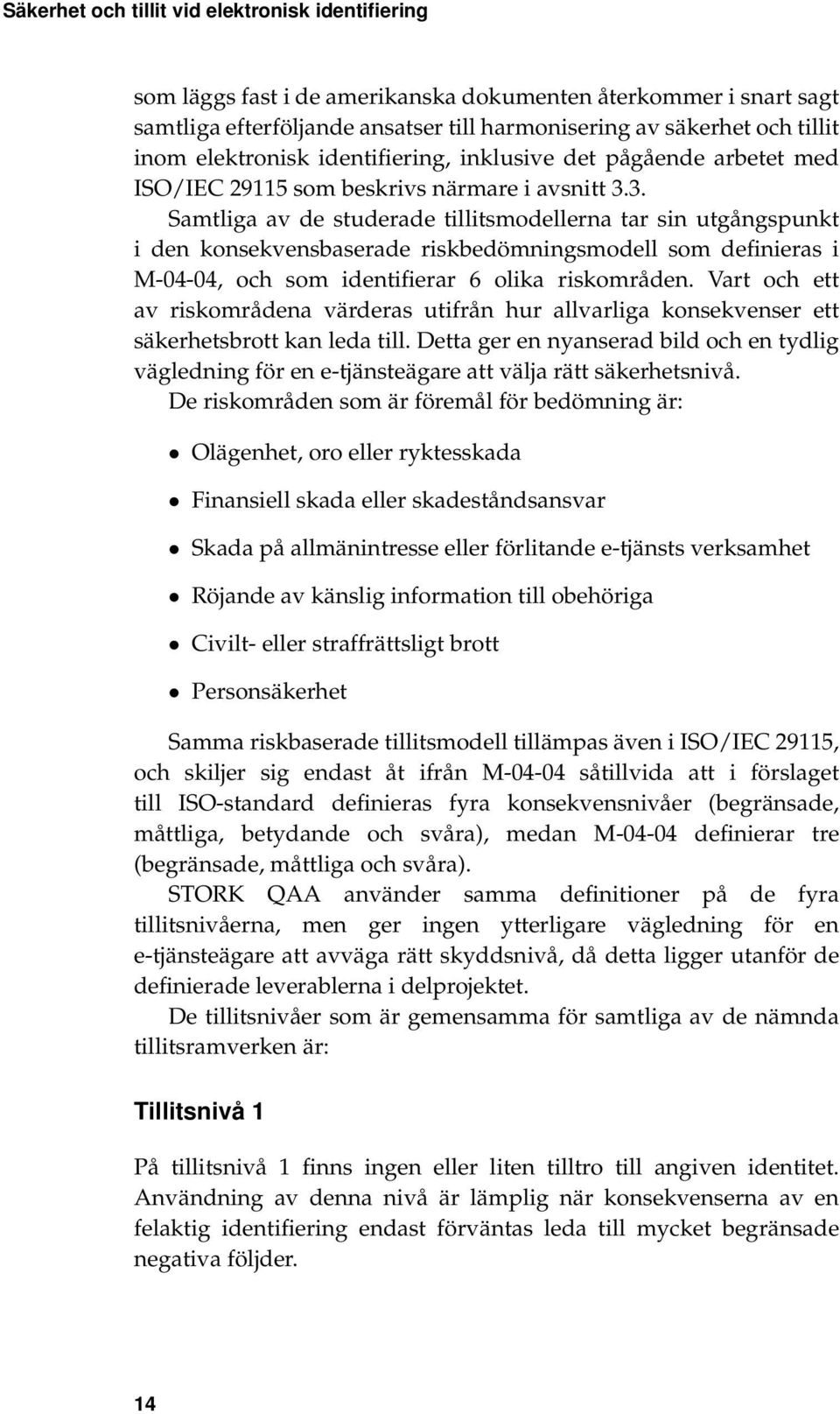 3. Samtliga av de studerade tillitsmodellerna tar sin utgångspunkt i den konsekvensbaserade riskbedömningsmodell som definieras i M-04-04, och som identifierar 6 olika riskområden.