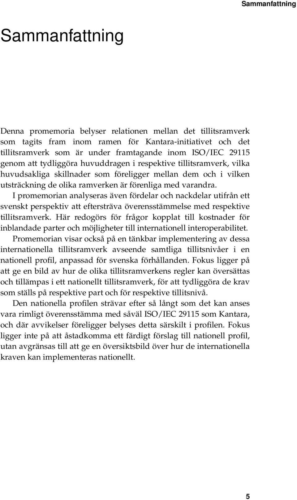 varandra. I promemorian analyseras även fördelar och nackdelar utifrån ett svenskt perspektiv att eftersträva överensstämmelse med respektive tillitsramverk.