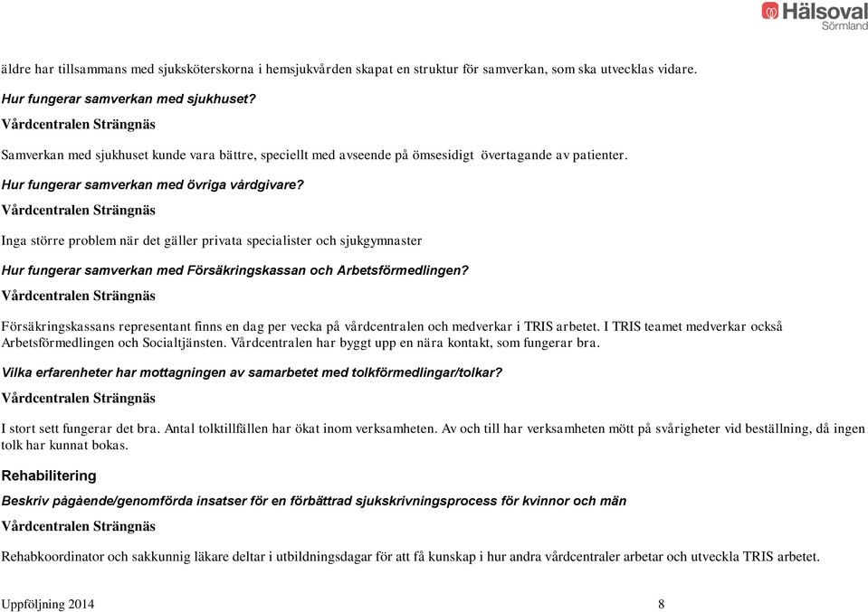 Inga större problem när det gäller privata specialister och sjukgymnaster Hur fungerar samverkan med Försäkringskassan och Arbetsförmedlingen?