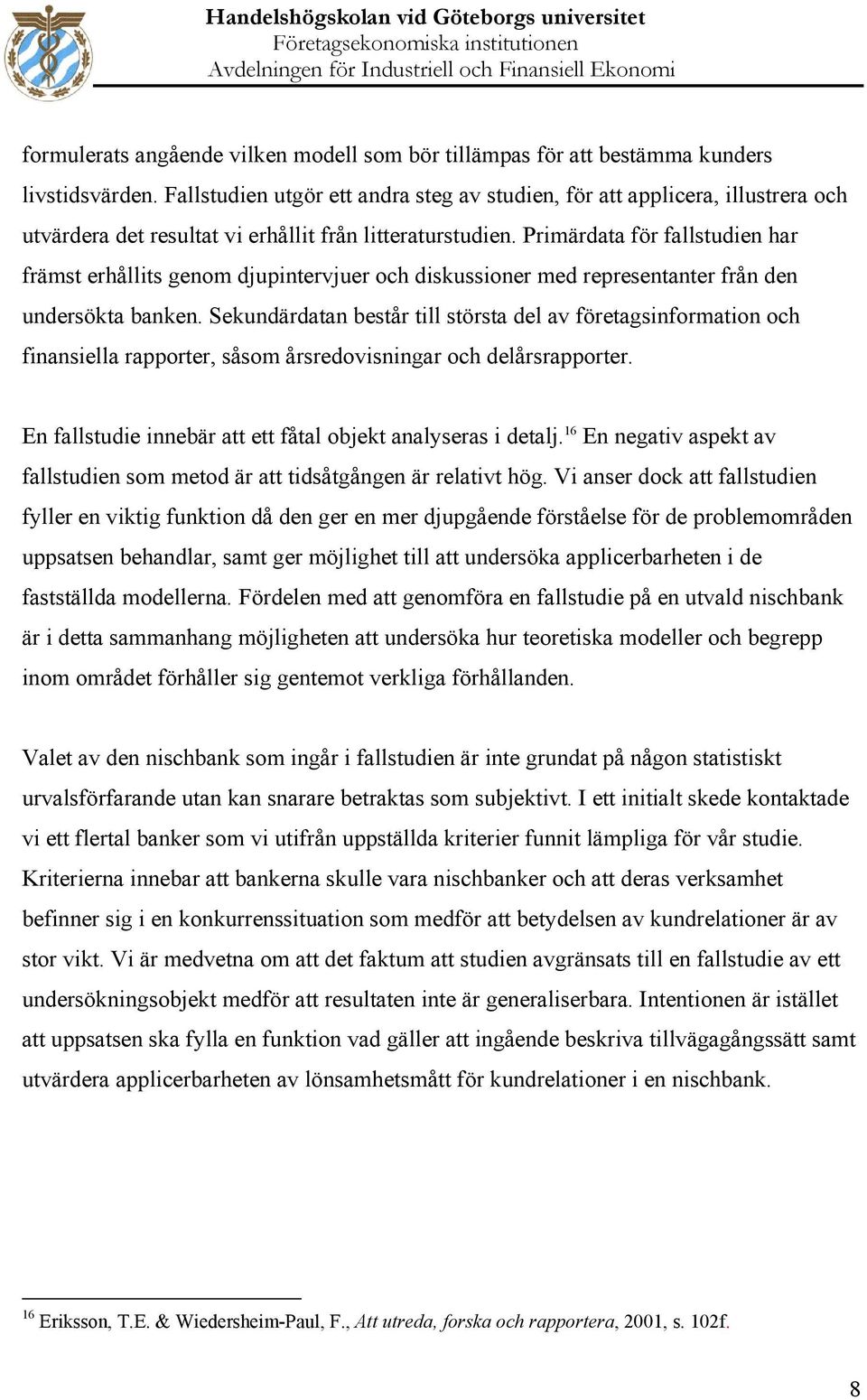 Primärdata för fallstudien har främst erhållits genom djupintervjuer och diskussioner med representanter från den undersökta banken.