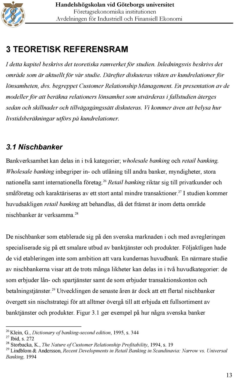 En presentation av de modeller för att beräkna relationers lönsamhet som utvärderas i fallstudien återges sedan och skillnader och tillvägagångssätt diskuteras.