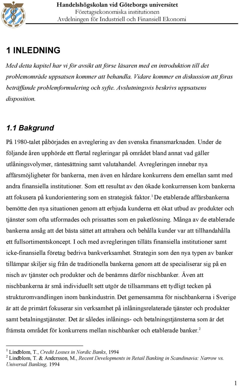 1 Bakgrund På 1980-talet påbörjades en avreglering av den svenska finansmarknaden.