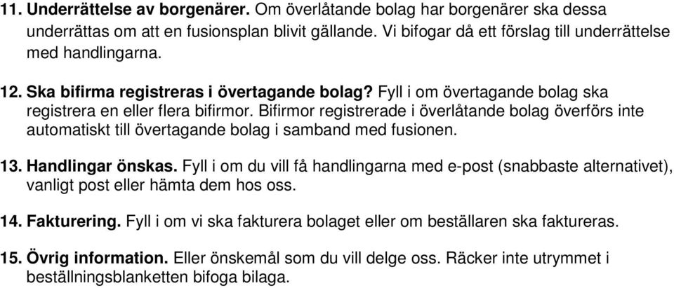 Bifirmor registrerade i överlåtande bolag överförs inte automatiskt till övertagande bolag i samband med fusionen. 13. Handlingar önskas.