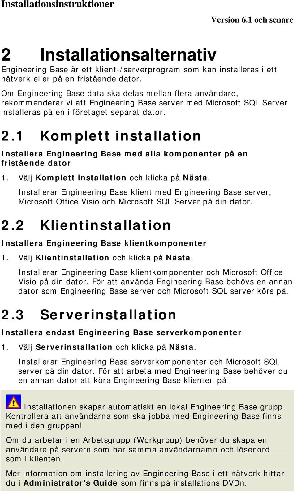 1 Komplett installation Installera Engineering Base med alla komponenter på en fristående dator 1. Välj Komplett installation och klicka på Nästa.