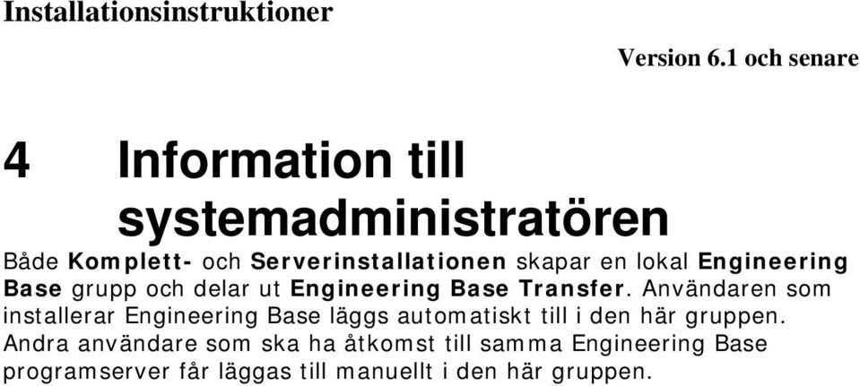 Användaren som installerar Engineering Base läggs automatiskt till i den här gruppen.