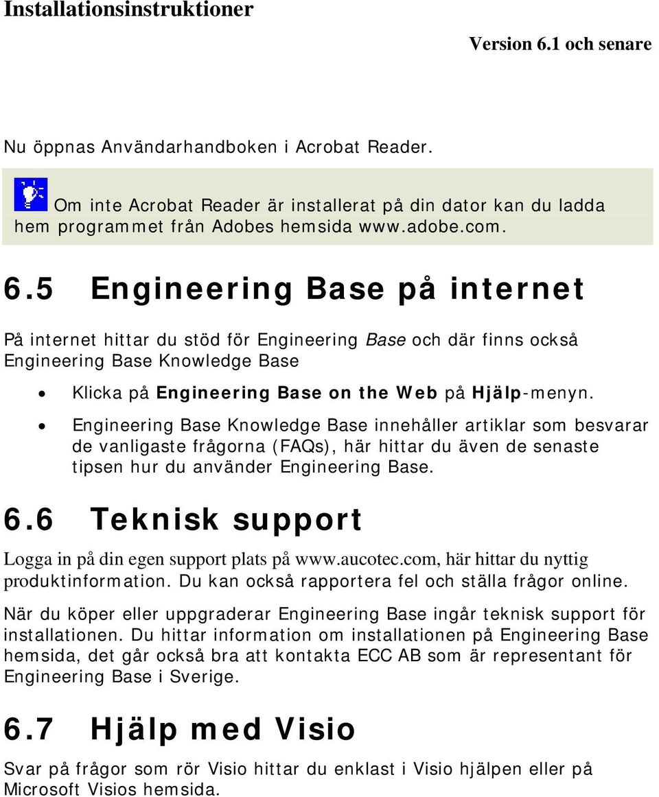 Engineering Base Knowledge Base innehåller artiklar som besvarar de vanligaste frågorna (FAQs), här hittar du även de senaste tipsen hur du använder Engineering Base. 6.