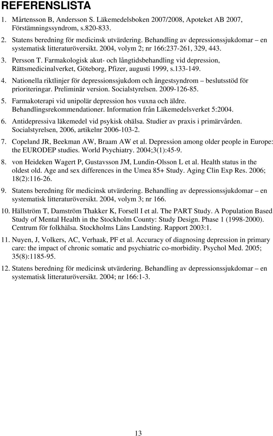 Farmakologisk akut- och långtidsbehandling vid depression, Rättsmedicinalverket, Göteborg, Pfizer, augusti 1999, s.133-149. 4.