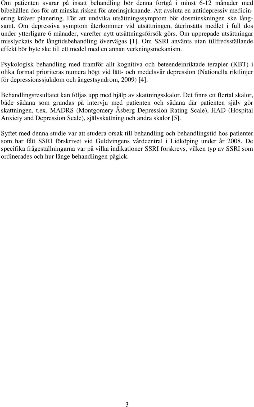 Om depressiva symptom återkommer vid utsättningen, återinsätts medlet i full dos under ytterligare 6 månader, varefter nytt utsättningsförsök görs.