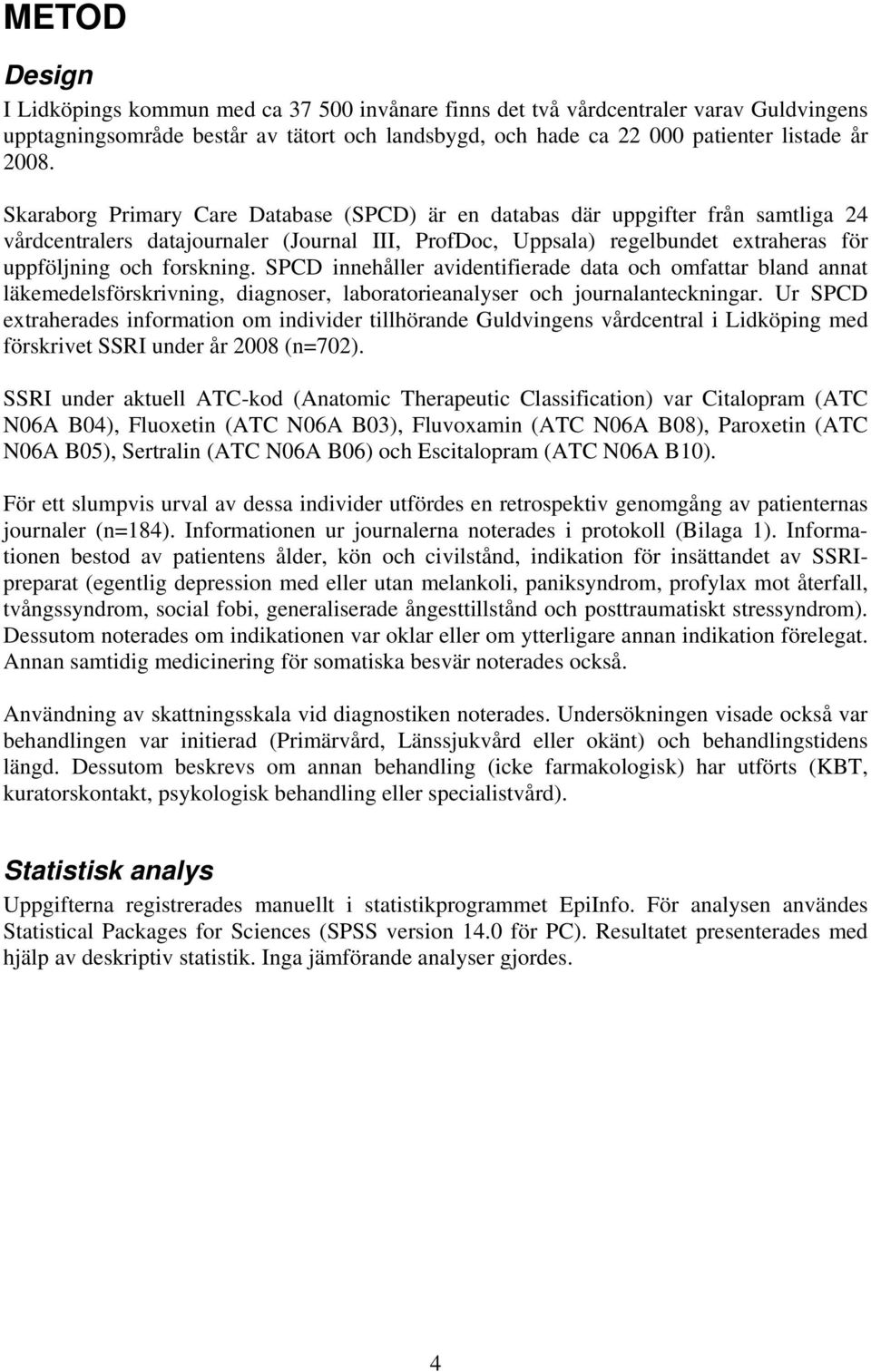 SPCD innehåller avidentifierade data och omfattar bland annat läkemedelsförskrivning, diagnoser, laboratorieanalyser och journalanteckningar.