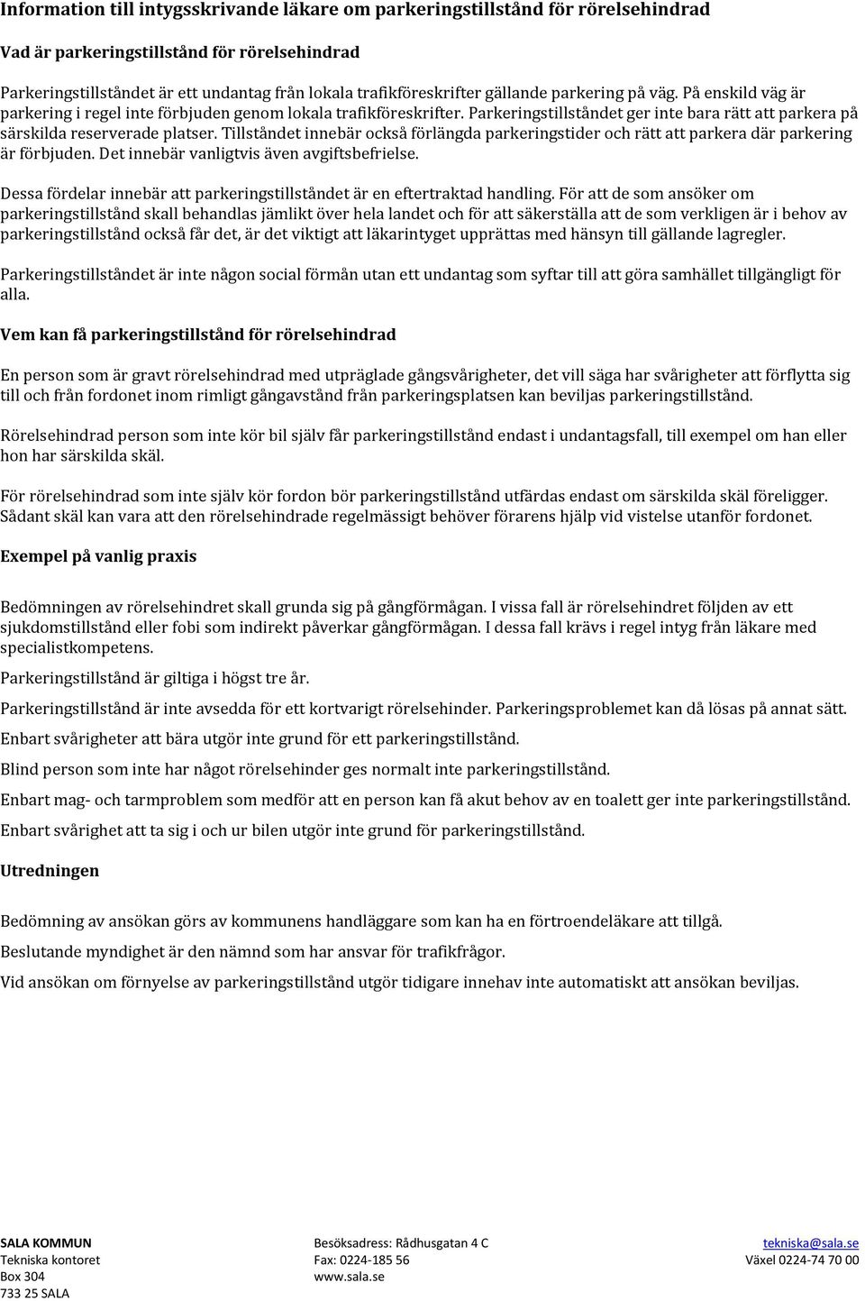 Tillståndet innebär också förlängda parkeringstider och rätt att parkera där parkering är förbjuden. Det innebär vanligtvis även avgiftsbefrielse.