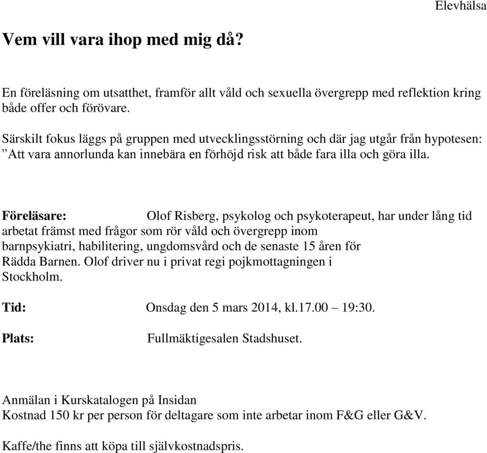 Föreläsare: Olof Risberg, psykolog och psykoterapeut, har under lång tid arbetat främst med frågor som rör våld och övergrepp inom barnpsykiatri, habilitering, ungdomsvård och de senaste 15 åren för