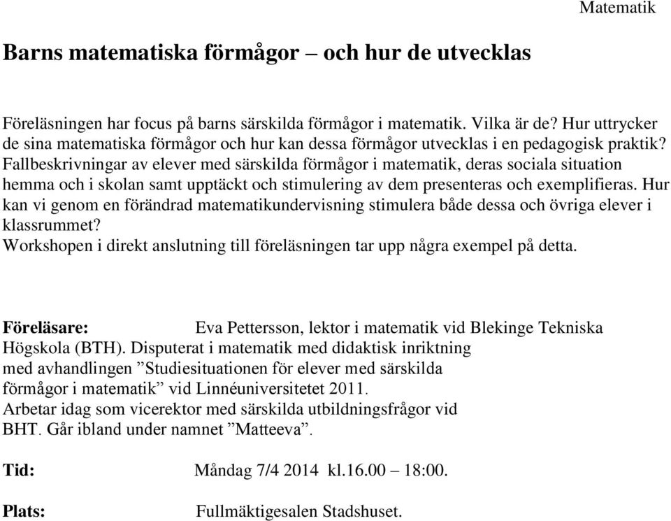 Fallbeskrivningar av elever med särskilda förmågor i matematik, deras sociala situation hemma och i skolan samt upptäckt och stimulering av dem presenteras och exemplifieras.