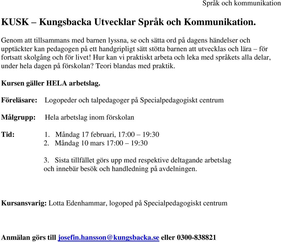 livet! Hur kan vi praktiskt arbeta och leka med språkets alla delar, under hela dagen på förskolan? Teori blandas med praktik. Kursen gäller HELA arbetslag.