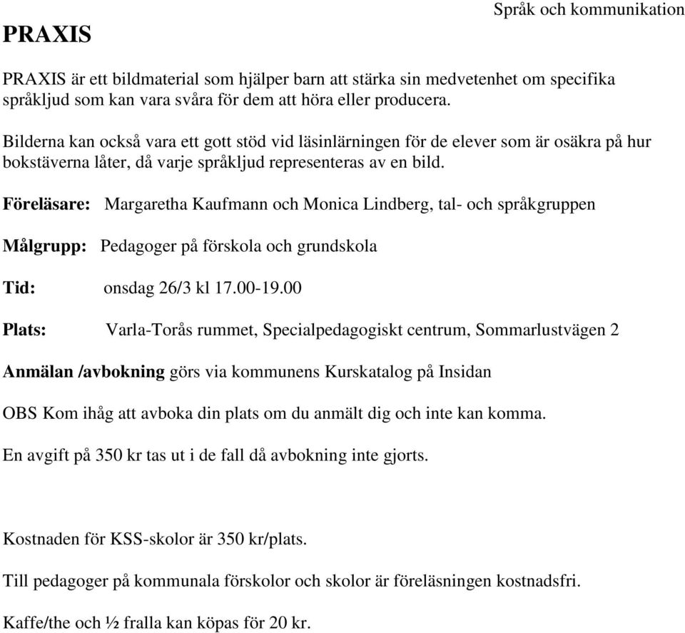 Föreläsare: Margaretha Kaufmann och Monica Lindberg, tal- och språkgruppen Målgrupp: Pedagoger på förskola och grundskola Tid: onsdag 26/3 kl 17.00-19.