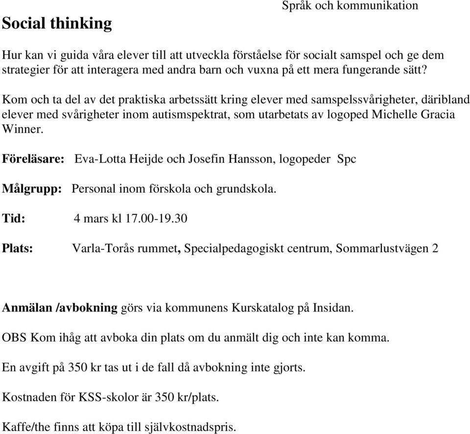 Kom och ta del av det praktiska arbetssätt kring elever med samspelssvårigheter, däribland elever med svårigheter inom autismspektrat, som utarbetats av logoped Michelle Gracia Winner.