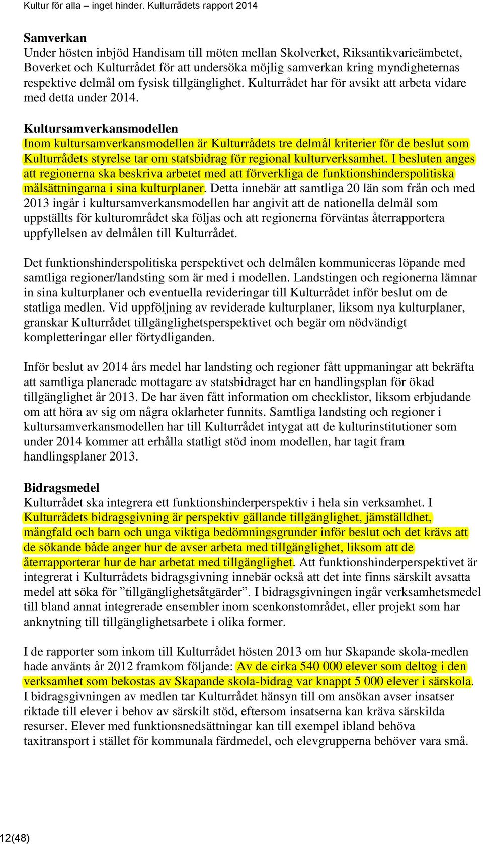 Kultursamverkansmodellen Inom kultursamverkansmodellen är Kulturrådets tre delmål kriterier för de beslut som Kulturrådets styrelse tar om statsbidrag för regional kulturverksamhet.