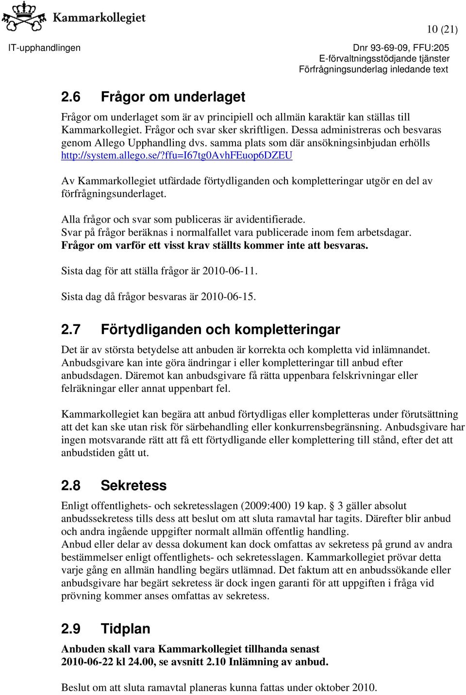 ffu=i67tg0avhfeuop6dzeu Av Kammarkollegiet utfärdade förtydliganden och kompletteringar utgör en del av förfrågningsunderlaget. Alla frågor och svar som publiceras är avidentifierade.