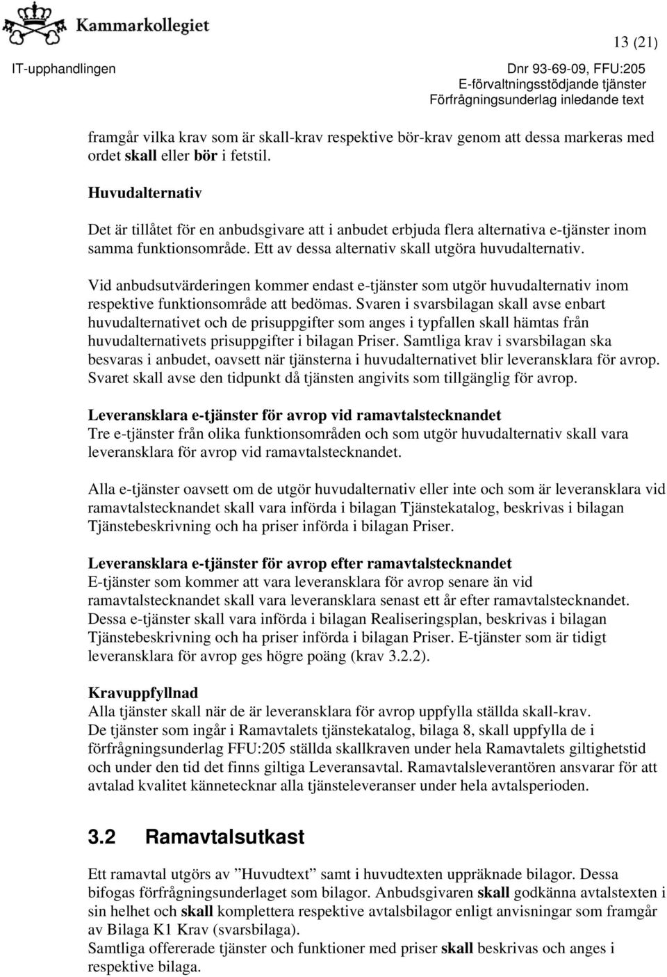 Vid anbudsutvärderingen kommer endast e-tjänster som utgör huvudalternativ inom respektive funktionsområde att bedömas.